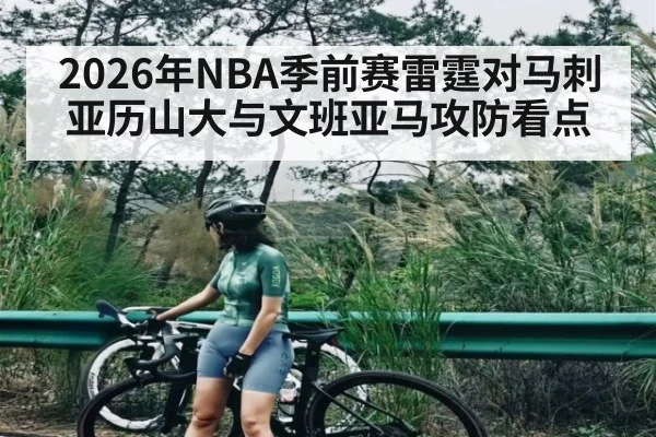 2026年NBA季前赛雷霆对马刺亚历山大与文班亚马攻防看点